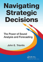 Navigating Strategic Decisions : The Power of Sound Analysis and Forecasting - John E.  Triantis