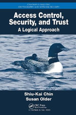 Access Control, Security, and Trust : A Logical Approach - Shiu-Kai Chin
