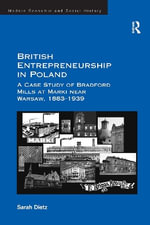 British Entrepreneurship in Poland : A Case Study of Bradford Mills at Marki near Warsaw, 1883-1939 - Sarah Dietz