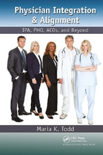 Physician Integration & Alignment : IPA, PHO, ACOs, and Beyond - Maria K. Todd