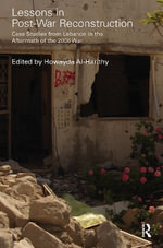 Lessons in Post-War Reconstruction : Case Studies from Lebanon in the Aftermath of the 2006 War - Howayda Al-Harithy
