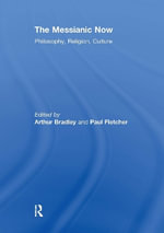 The Messianic Now : Philosophy, Religion, Culture - Arthur Bradley