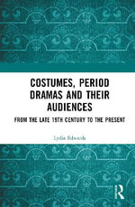 Costumes, Period dramas and their Audiences : From the late 19th Century to the Present - Lydia Edwards