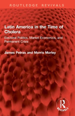 Latin America in the Time of Cholera : Electoral Politics, Market Economics, and Permanent Crisis - James Petras