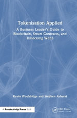 Tokenisation Applied : A Business Leader's Guide to Blockchain, Smart Contracts, and Unlocking Web3 - Kevin Wooldridge