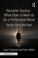 Narrative Nursing - What Does it Mean to be a Professional Nurse : Stories From the Field - Joyce J. Fitzpatrick