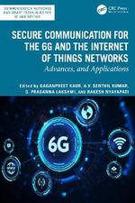 Secure Communication for the 6G and the Internet of Things Networks : Advances and Applications - Gaganpreet Kaur