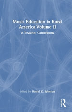 Music Education in Rural America Volume II : A Teacher Guidebook - Daniel C. Johnson