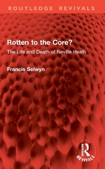 Rotten to the Core? : The Life and Death of Neville Heath - Francis Selwyn