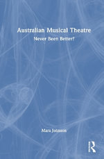 Australian Musical Theatre : Never Been Better? - Mara Davis  Johnson