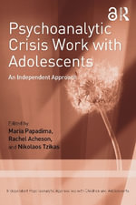 Psychoanalytic Crisis Work with Adolescents : An Independent Approach - Maria Papadima