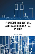 Financial Regulators and Macroprudential Policy : Routledge Critical Studies in Finance and Stability - Walter James