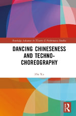 Dancing Chineseness and Techno-Choreography : Routledge Advances in Theatre & Performance Studies - Zhi Xu