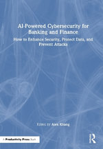 AI-Powered Cybersecurity for Banking and Finance : How to Enhance Security, Protect Data, and Prevent Attacks - Alex Khang