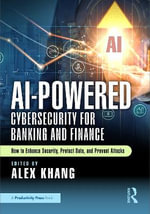 AI-Powered Cybersecurity for Banking and Finance : How to Enhance Security, Protect Data, and Prevent Attacks - Alex Khang