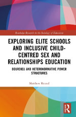 Exploring Elite Schools and Inclusive Child-centred Sex and Relationships Education : Bourdieu and Heteronormative Power Structures - Matthew  Round