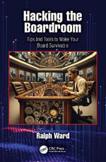 Hacking the Boardroom : Tips and Tools to Make Your Board Survivable - Ralph Ward