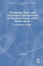 Therapeutic Work with Perpetrators and Survivors of Female-to-Female Child Sexual Abuse : A Clinicianâs Guide - Lea Getu