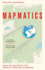 Mapmatics : How We Navigate the World Through Numbers - Paulina Rowinska