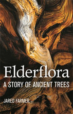 Elderflora : A Modern History of Ancient Trees - Jared Farmer