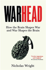 Warhead : How the Brain Shapes War and War Shapes the Brain - Nicholas Wright