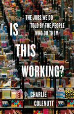 Is This Working? : The Jobs We Do, Told by the People Who Do Them - Charlie Colenutt