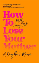 How to Lose Your Mother : A Daughter's Memoir - Molly Jong-Fast