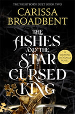 The Ashes and the Star-Cursed King : Crowns of Nyaxia - Carissa Broadbent