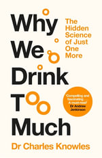 Why We Drink Too Much : The New Science of Alcohol - Charles Knowles