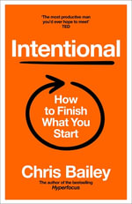 Intentional : How to Finish What You Start - Chris Bailey