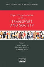 Elgar Encyclopedia of Transport and Society : Elgar Encyclopedias in the Social Sciences - John D. Nelson