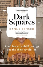 Dark Squares : A cult leader, a child prodigy and the chess revolution - Danny Rensch