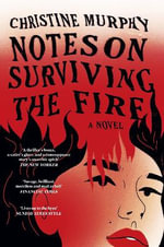 Notes on Surviving the Fire : A razor-sharp, darkly funny literary novel about male violence, a woman's vengeance, and whether killing can ever be justified - Christine Murphy