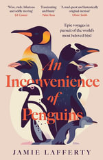 An Inconvenience of Penguins : Epic voyages in pursuit of the world's most beloved bird - Jamie Lafferty