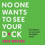 No One Wants to See Your D*ck : A Handbook for Survival in the Digital World - Jess Davies