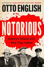 Notorious : History's Villains and Why They Matter - Otto English