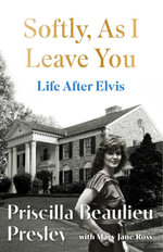 Softly, As I Leave You: Life After Elvis : The long-awaited memoir about life behind the walls of Graceland from Priscilla, wife of a legend - Priscilla Presley