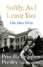 Softly, As I Leave You: Life After Elvis : The long-awaited memoir about life behind the walls of Graceland from Priscilla, wife of a legend - Priscilla Presley