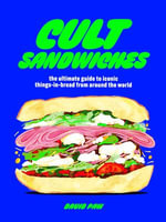 Cult Sandwiches : the ultimate guide to iconic things-in-bread from around the world - David Paw