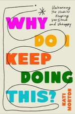 Why Do I Keep Doing This? : Unlearn the Habits Keeping You Stuck and Unhappy - Kati Morton