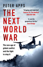 The Next World War : The new age of global conflict and the fight to stop it - Peter Apps