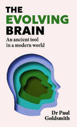 The Evolving Brain : How to Thrive in a World We Weren't Made For - Dr Paul Goldsmith