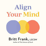 Align Your Mind : Tame Your Inner Critic and Make Peace with Your Shadow Using the Power of Parts Work - Britt Frank