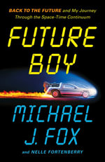 Future Boy : Back to the Future and My Journey through the Space-Time Continuum - Michael J Fox