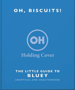 Oh, Biscuits! : The Little (Grown-Up) Guide to Bluey - OH