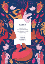 Queer : A Collection of LGBTQ Writing from Ancient Times to Yesterday - Frank Wynne