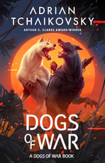 Dogs of War : Dogs of War - Adrian Tchaikovsky