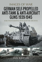 German Self-Propelled Anti-Tank and Anti-Aircraft Guns, 1939-1945 - Ian Baxter