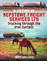 A History of Kepstowe Freight Services Ltd. : Trucking through the Iron Curtain - Mat Ireland