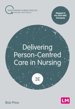 Delivering Person-Centred Care in Nursing : Transforming Nursing Practice - Bob Price